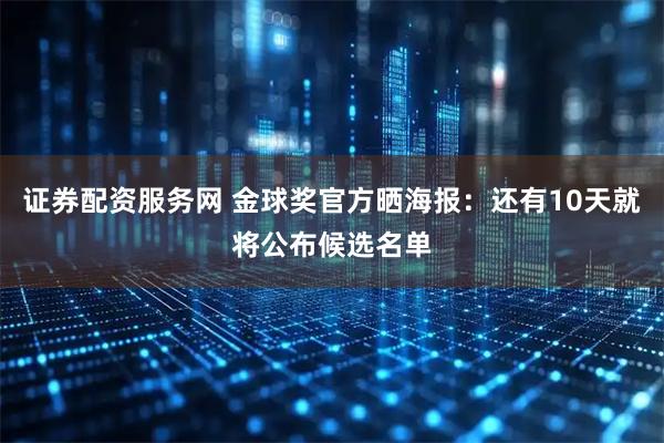 证券配资服务网 金球奖官方晒海报：还有10天就将公布候选名单